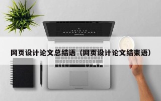 四平网页设计论文总结语（网页设计论文结束语）