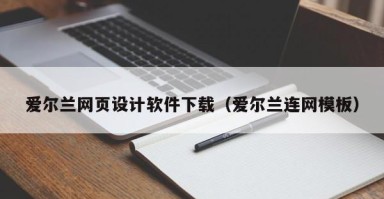 四平爱尔兰网页设计软件下载（爱尔兰连网模板）